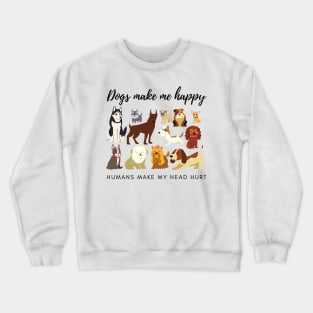 Dogs Make Me Happy Humans Make My Head Hurt Crewneck Sweatshirt